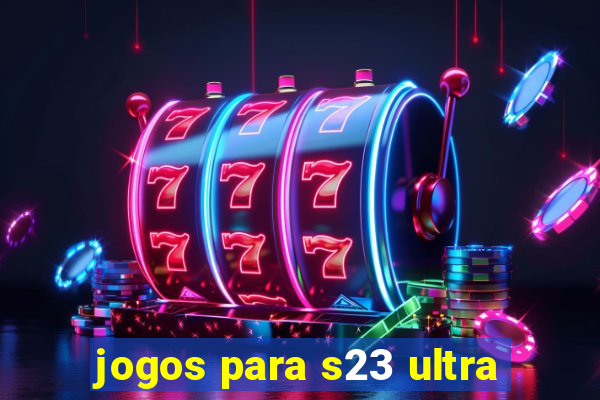 jogos para s23 ultra